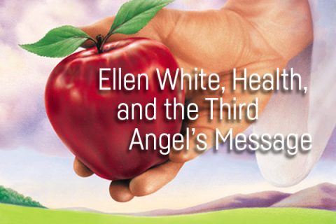 Ellen White, Health, and the Third Angel's Message - 1