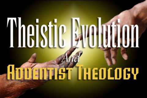Theistic Evolution and Adventist Theology