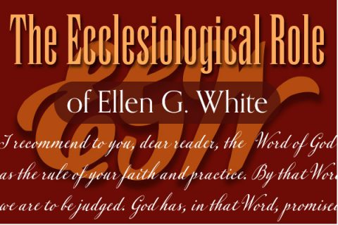 The Ecclesiological Role of Ellen G. White