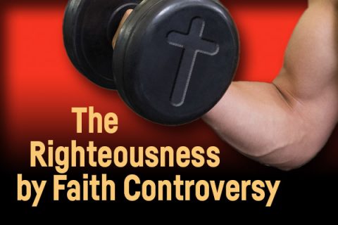 The Righteousness by Faith Controversy