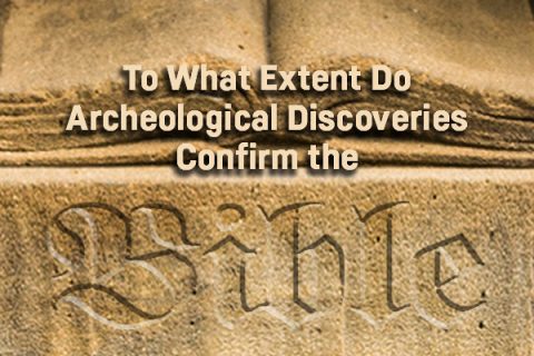To What Extent Do Archeological Discoveries Confirm the Bible