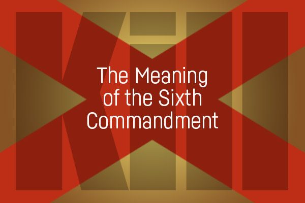 Perspective Digest : The Meaning of the Sixth Commandment
