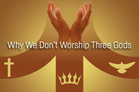 Why We Don't Worship Three Gods