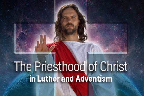The Priesthood of Christ in Luther and Adventism